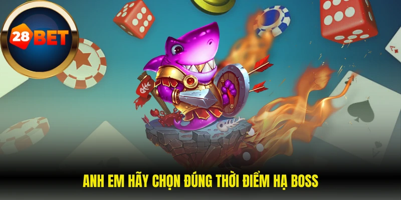 Anh em hãy chọn đúng thời điểm hạ boss