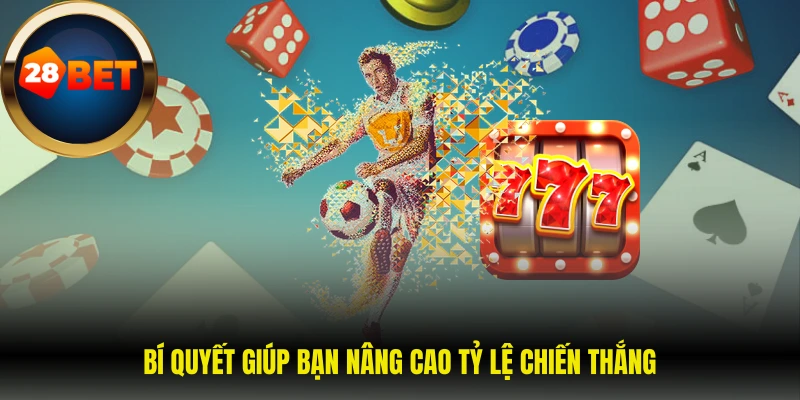 Bí quyết giúp bạn nâng cao tỷ lệ chiến thắng