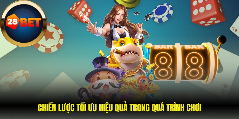 Chiến lược tối ưu hiệu quả trong quá trình chơi