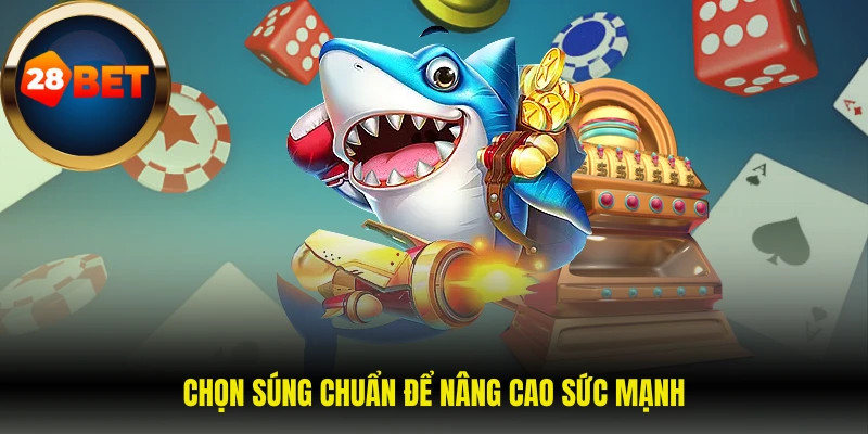 Chọn súng chuẩn để nâng cao sức mạnh