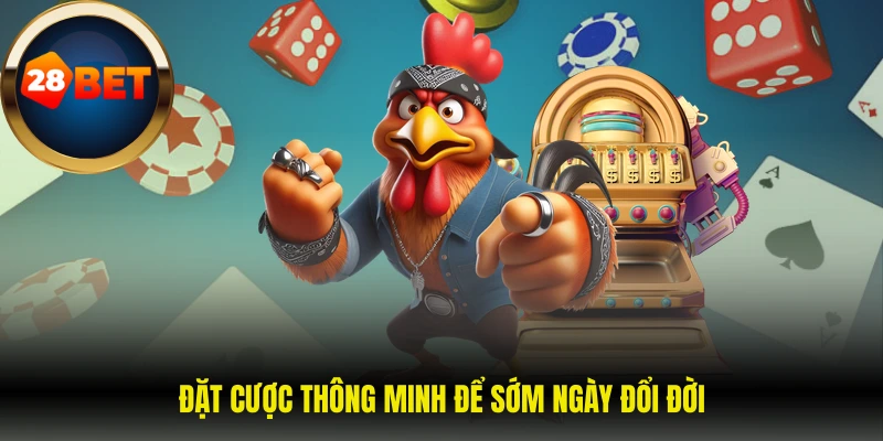 Đặt cược thông minh để sớm ngày đổi đời