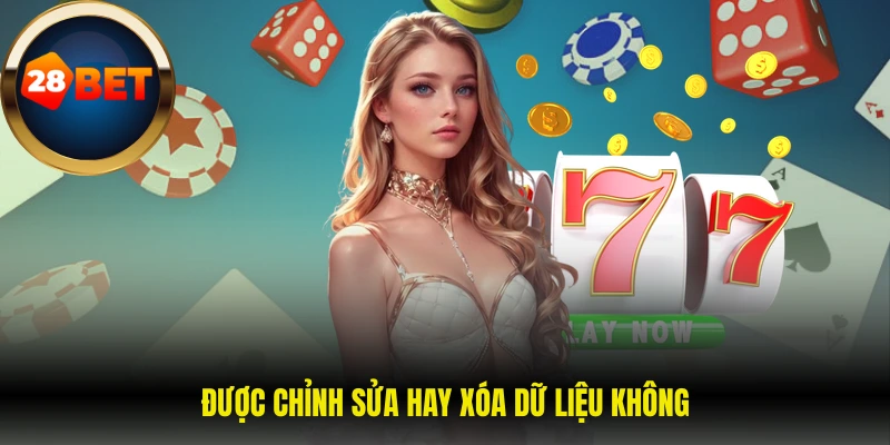 Chính sách bảo mật 28Bet 4 Được chỉnh sửa hay xóa dữ liệu không