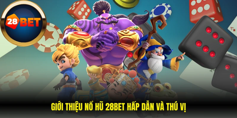 Giới thiệu nổ hũ 28BET hấp dẫn và thú vị