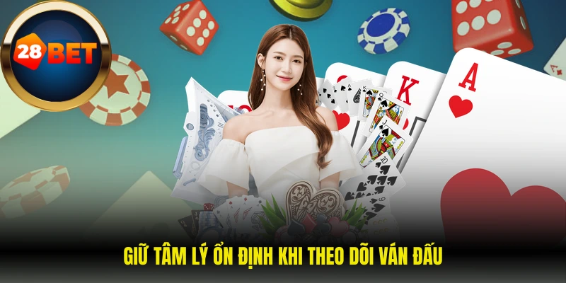 Giữ tâm lý ổn định khi theo dõi ván đấu