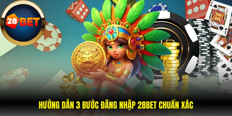 Hướng dẫn 3 bước đăng nhập 28BET chuẩn xác
