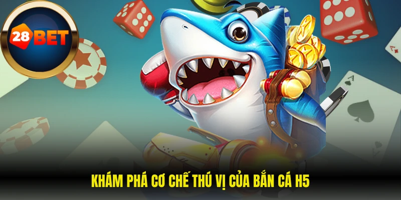 Khám phá cơ chế thú vị của bắn cá H5