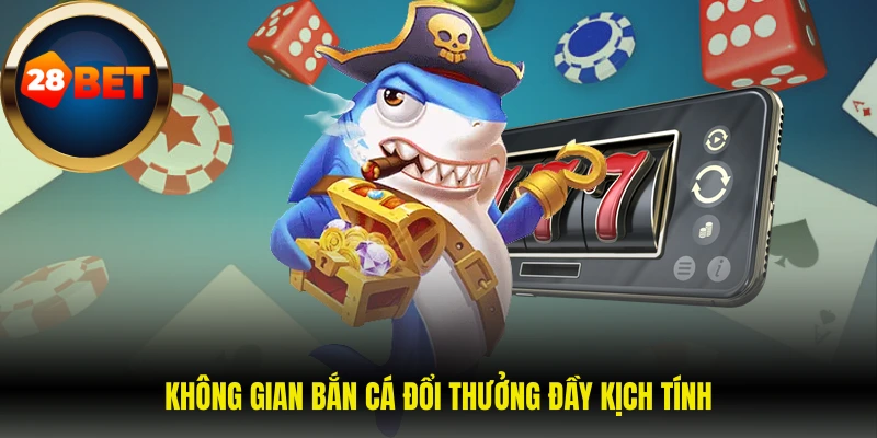Không gian bắn cá đổi thưởng đầy kịch tính