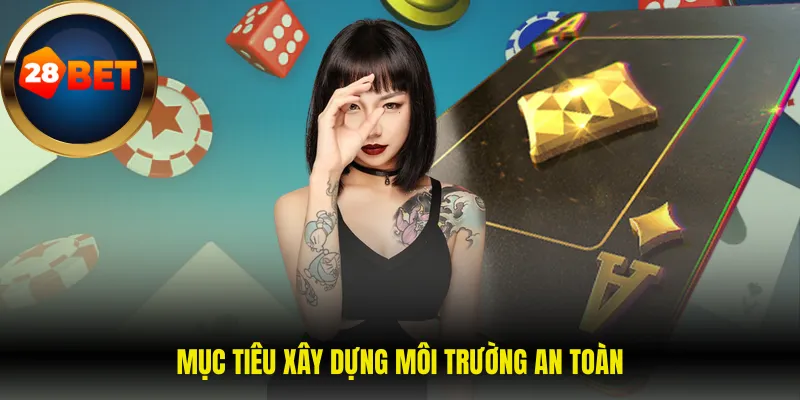Giới thiệu 28Bet 4 Mục tiêu xây dựng môi trường an toàn