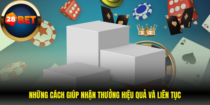 Những cách giúp nhận thưởng hiệu quả và liên tục