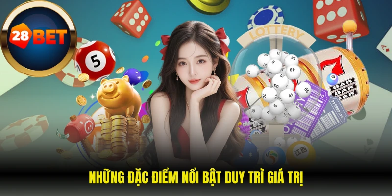 Những đặc điểm nổi bật duy trì giá trị