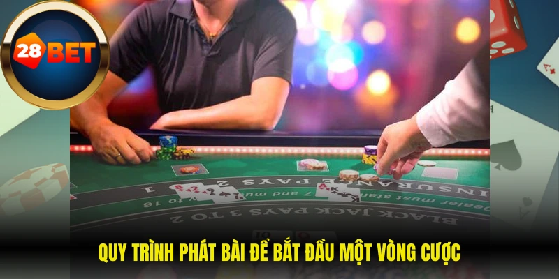 Quy trình phát bài để bắt đầu một vòng cược 