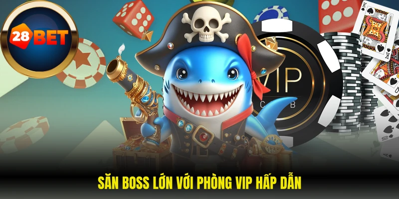 Săn boss lớn với phòng VIP hấp dẫn
