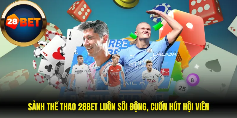 Sảnh thể thao 28BET luôn sôi động, cuốn hút hội viên