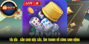 Tài Xỉu - Sân Chơi Đặc Sắc, Âm Thanh Vô Cùng Sinh Động 