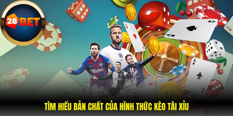 Tìm hiểu bản chất của hình thức kèo tài xỉu