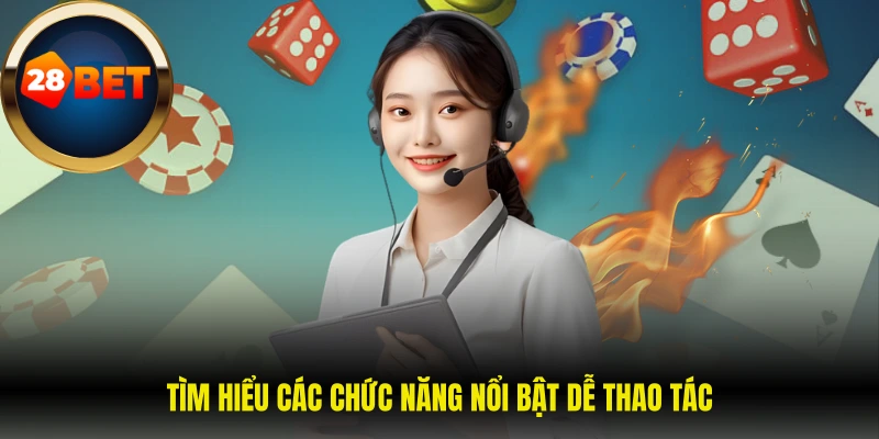 Tìm hiểu các chức năng nổi bật dễ thao tác