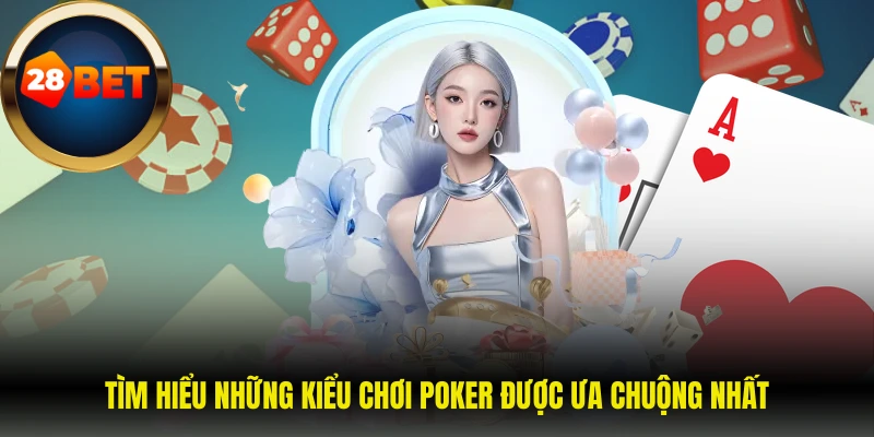 Tìm hiểu những kiểu chơi poker được ưa chuộng nhất