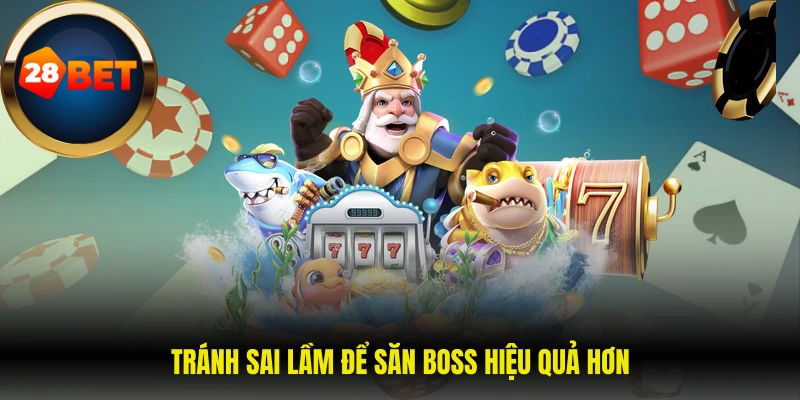 Tránh sai lầm để săn boss hiệu quả hơn