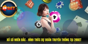 Xổ Số Miền Bắc - Hình Thức Dự Đoán Truyền Thống Tại 28BET