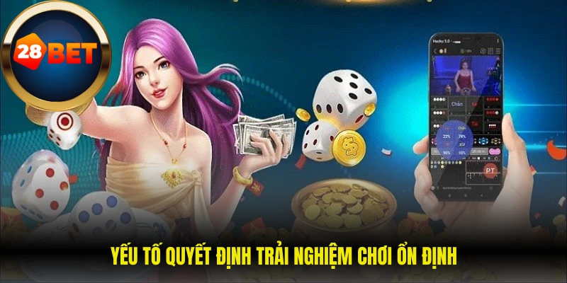 Yếu tố quyết định trải nghiệm chơi ổn định